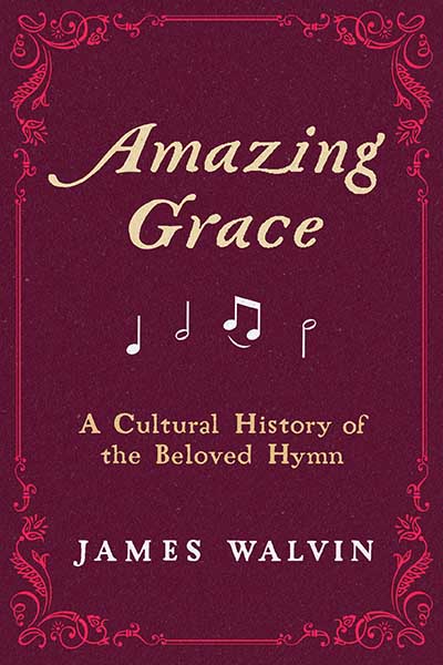 Amazing Grace A Cultural History of the Beloved Hymn